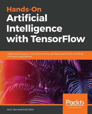 Hands-on Artificial Intelligence with TensorFlow: Build real-world Artificial Intelligence applications using TensorFlow. (Paperback)