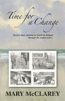 Time for a Change: Teresa's story - Nursing in Northern Ireland through the conflict years (Paperback)