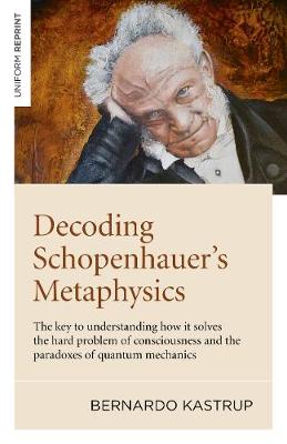 Decoding Schopenhauer’s Metaphysics - Bernardo Kastrup