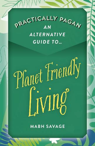Practically Pagan - An Alternative Guide to Planet Friendly Living (Paperback)