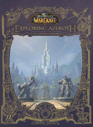World of Warcraft: Exploring Azeroth - The Eastern Kingdoms: Exploring Azeroth - The Eastern Kingdoms (Hardback)