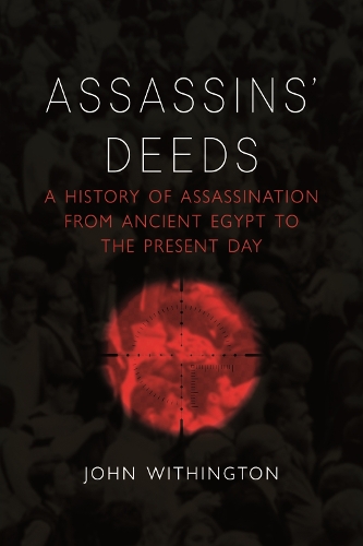 Assassins' Deeds: A History of Assassination from the Pharaohs of Egypt to the Present Day (Hardback)