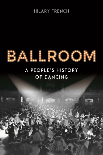 Ballroom: A People’s History of Dancing (Hardback)