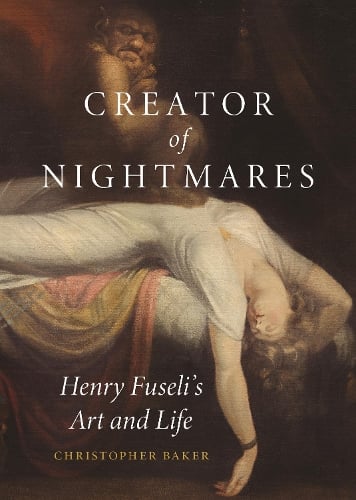 Creator of Nightmares: Henry Fuseli's Art and Life (Hardback)