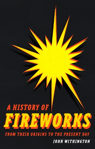 A History of Fireworks from Their Origins to the Present Day (Hardback)
