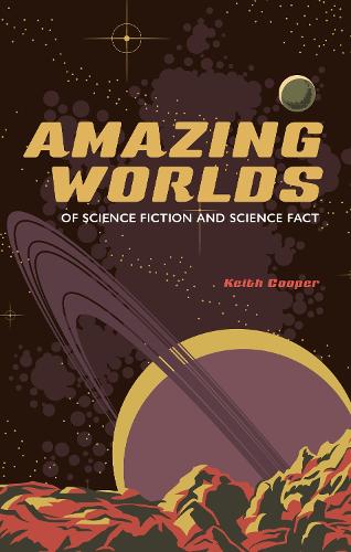 Amazing Worlds Of Science Fiction And Science Fact By Keith Cooper