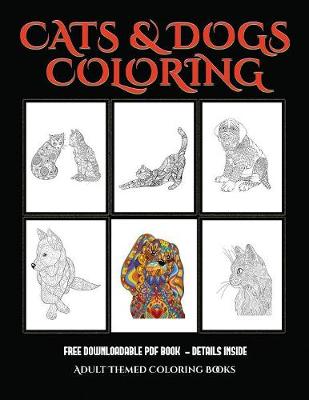 Adult Themed Coloring Books (Cats and Dogs): Advanced Coloring (Colouring) Books for Adults with 44 Coloring Pages: Cats and Dogs (Adult Colouring (Coloring) Books) (Paperback)