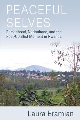 Peaceful Selves: Personhood, Nationhood, and the Post-Conflict Moment in Rwanda (Paperback)