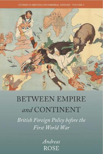 Between Empire and Continent: British Foreign Policy before the First World War - Studies in British and Imperial History (Paperback)
