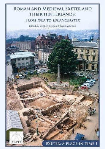 Roman and Medieval Exeter and their Hinterlands: From Isca to Excester - Exeter: A Place in Time (Hardback)