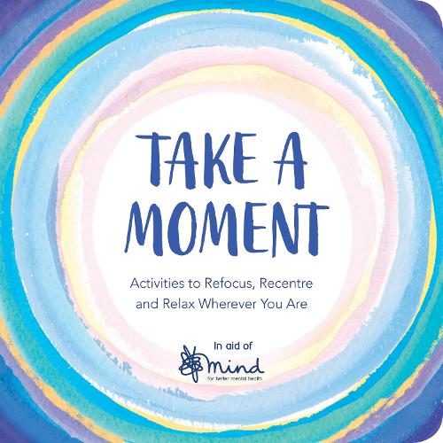 Take a Moment: Activities to Refocus, Recentre and Relax Wherever You Are - Wellbeing Guides (Paperback)