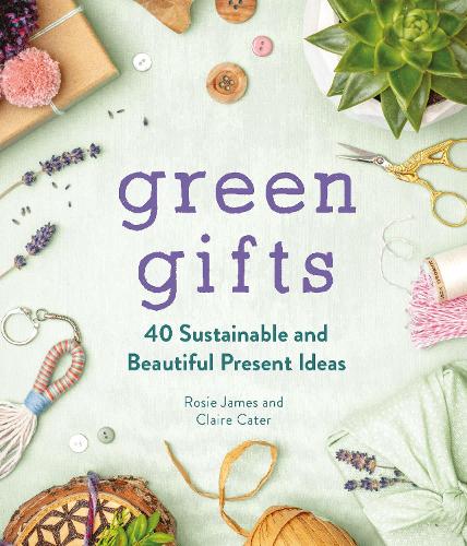 Green Gifts: 40 Sustainable and Beautiful Present Ideas (Hardback)