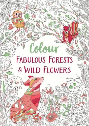 Fabulous Forests and Wild Flowers: An Anti-Stress Colouring Book - Colour Yourself Calm (Paperback)