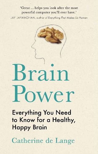 Brain Power: Everything You Need to Know for a Healthy, Happy Brain (Hardback)