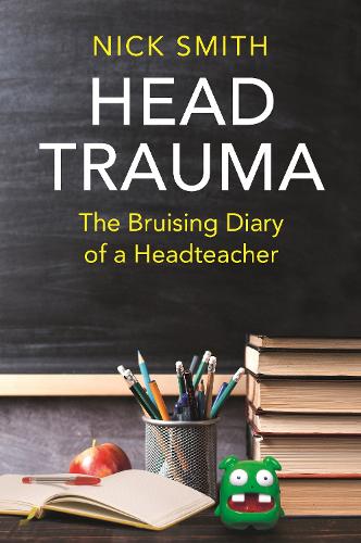 Head Trauma: The Bruising Diary of a Headteacher (Hardback)