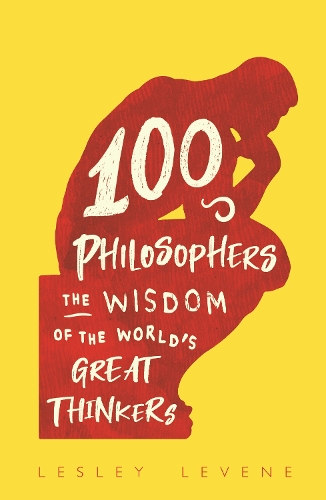 100 Philosophers: The Wisdom of the World's Great Thinkers (Hardback)