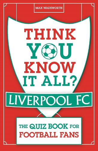 Think You Know It All? Liverpool FC: The Quiz Book for Football Fans - Know it All Quiz Books (Paperback)