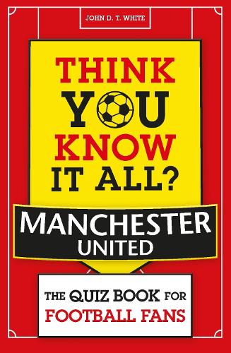 Michael O'Mara Books Ltd Think You Know It All? Manchester United
