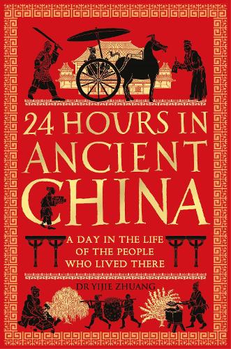 24 Hours in Ancient China: A Day in the Life of the People Who Lived There (Paperback)