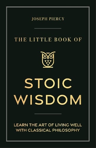 Joseph Piercy The Little Book of Stoic Wisdom