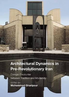 Architectural Dynamics in Pre-Revolutionary Iran: Dialogic Encounter between Tradition and Modernity - Critical Studies in Architecture of the Middle East (Hardback)