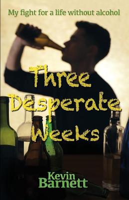 Three Desperate Weeks: My fight for a life without alcohol - Wordcatcher Real Life Stories and Biographies (Paperback)