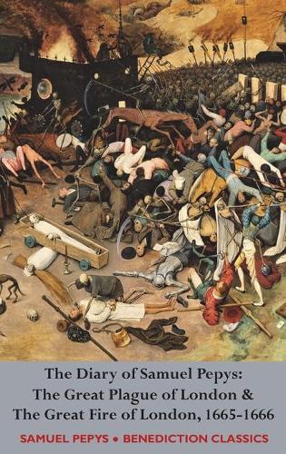 The Diary of Samuel Pepys: The Great Plague of London & The Great Fire of London, 1665-1666 (Hardback)