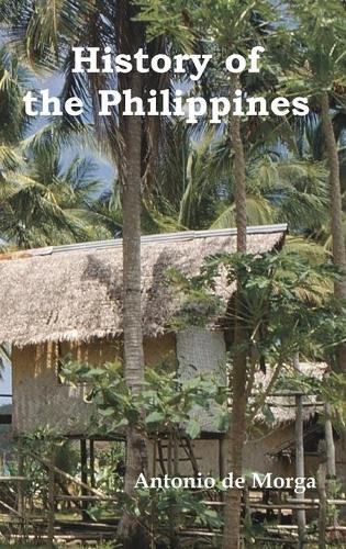 History Of The Philippine Islands From Their Discovery By Magellan In 1521 To The Beginning Of The Xvii Century With Descriptions Of Japan China A By Antonio De Morga E H Blair Waterstones