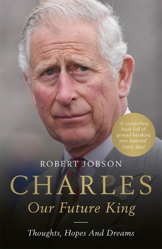 Charles: Our Future King by Robert Jobson | Waterstones