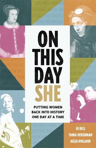 On This Day She: Putting Women Back Into History, One Day At A Time (Hardback)