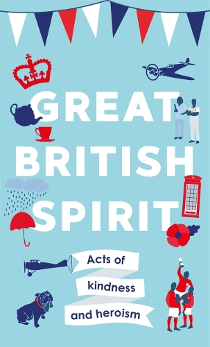 Great British Spirit: Acts of kindness and heroism (Hardback)