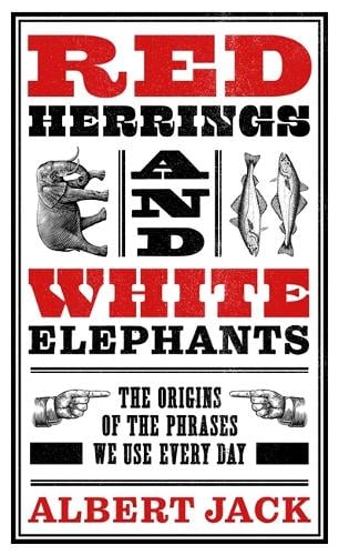 Red Herrings And White Elephants: The Origins of the Phrases We Use Every Day (Hardback)