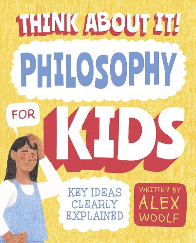 Think About It! Philosophy for Kids by Alex Woolf, Olivia Daisy Coles ...