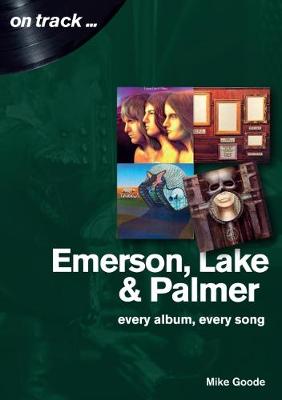 Emerson, Lake & Palmer : Every Album, Every Song (On Track) - Mike Goode