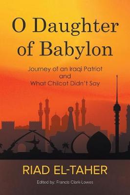 O Daughter of Babylon: Journey of an Iraqi Patriot and What Chilcot Didn't Say (Paperback)