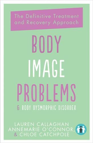 Body Image Problems and Body Dysmorphic Disorder 2019: The Definitive Guide and Recovery Approach (Paperback)