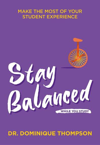 Stay Balanced While You Study: Make the Most of Your Student Experience - Student Wellbeing Series (Paperback)