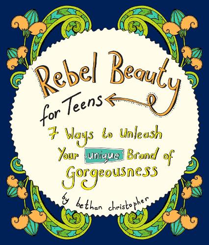Rebel Beauty for Teens: 7 Ways to Unleash Your Unique Brand of Gorgeousness (Paperback)