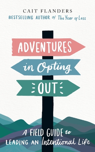 Adventures in Opting Out: A Field Guide to Leading an Intentional Life (Hardback)