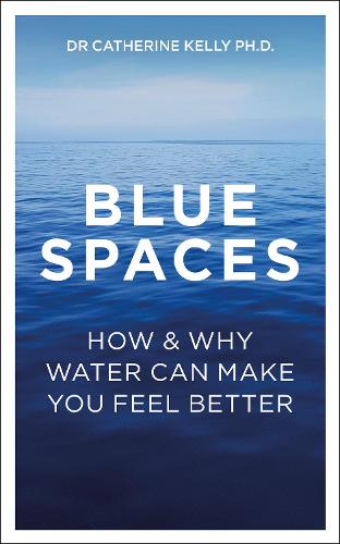 Blue Spaces: How and Why Water Can Make You Feel Better (Paperback)