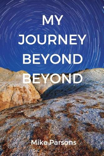 My Journey Beyond Beyond: An autobiographical record of deep calling to deep in pursuit of intimacy with God - The Restoration of All Things 1 (Paperback)