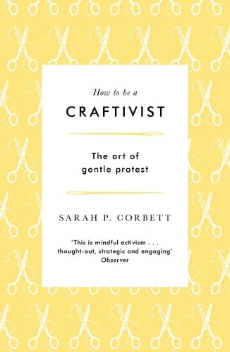 Cover of How to Be a Craftivist: The Art of Gentle Protest