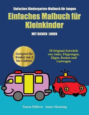 Einfaches Kindergarten-Malbuch fur Jungen: Ein Malbuch fur Kleinkinder mit extra dicken Linien: 50 Original-Entwurfe von Autos, Flugzeugen, Zugen, Booten und Lastwagen (geeignet fur Kinder von 2 bis 4 Jahren) (Paperback)