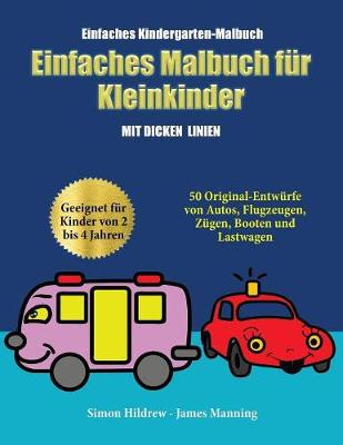 Einfaches Kindergarten-Malbuch: Ein Malbuch fur Kleinkinder mit extra dicken Linien: 50 Original-Entwurfe von Autos, Flugzeugen, Zugen, Booten und Lastwagen (geeignet fur Kinder von 2 bis 4 Jahren) (Paperback)