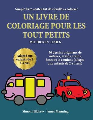 Simple livre contenant des feuilles a colorier: Un livre de coloriage pour les tout-petits avec des lignes extra-epaisses: 50 dessins originaux de voitures, avions, trains, bateaux et camions (adapte aux enfants de 2 a 4 ans) (Paperback)