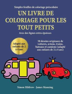 avec des lignes extra-epaisses: Un livre de coloriage pour les tout-petits avec des lignes extra-epaisses: 50 dessins originaux de voitures, avions, trains, bateaux et camions (adapte aux enfants de 2 a 4 ans - Avec Des Lignes Extra-Epaisses (Paperback)