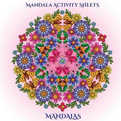 Mandala Activity Sheets: Mandala Activity Sheets for Adults with Mandala Coloring Pages: Includes Mandala Flowers and Butterflies, Mandala Geometric Designs, and Abstract Mandala Pages - Mandala Activity Sheets (Paperback)