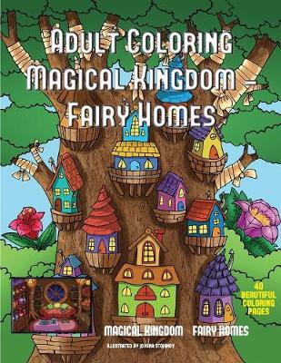 Adult Coloring Magical Kingdom - Fairy Homes: A Magical Kingdom Coloring Book for Adults with a Fairy Homes Theme - Adult Coloring Magical Kingdom - Fairy Homes 2 (Paperback)