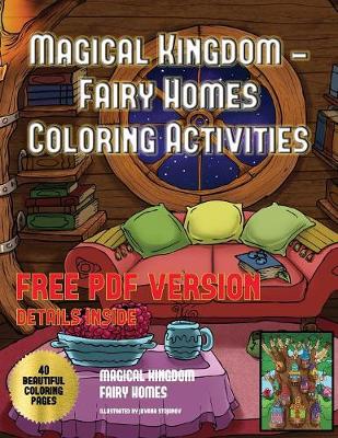 Magical Kingdom - Fairy Homes Coloring Activities: Amagical Kingdom Coloring Book with 40 Coloring Sheets of Fairy Homes and Fairy Environments - Magical Kingdom - Fairy Homes Coloring Activities 2 (Paperback)