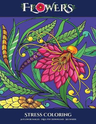 Stress Coloring (Flowers): Advanced Coloring (Colouring) Books for Adults with 30 Coloring Pages: Flowers (Adult Colouring (Coloring) Books) - Stress Coloring 6 (Paperback)